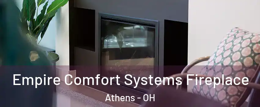  Empire Comfort Systems Fireplace Athens - OH