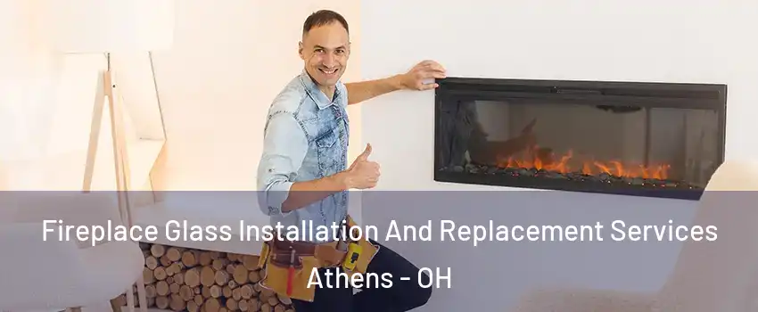  Fireplace Glass Installation And Replacement Services Athens - OH