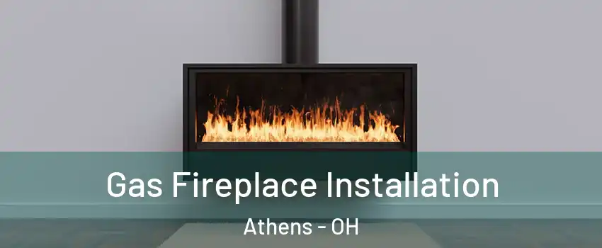  Gas Fireplace Installation Athens - OH