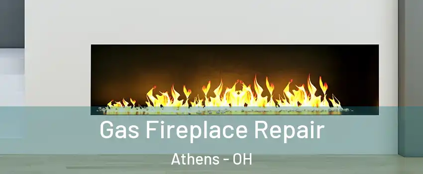  Gas Fireplace Repair Athens - OH