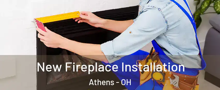  New Fireplace Installation Athens - OH