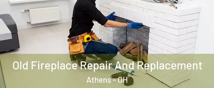  Old Fireplace Repair And Replacement Athens - OH