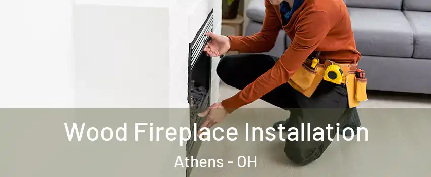  Wood Fireplace Installation Athens - OH