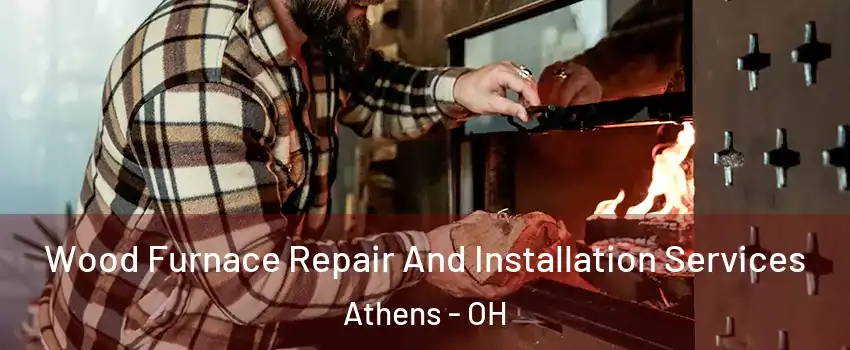  Wood Furnace Repair And Installation Services Athens - OH